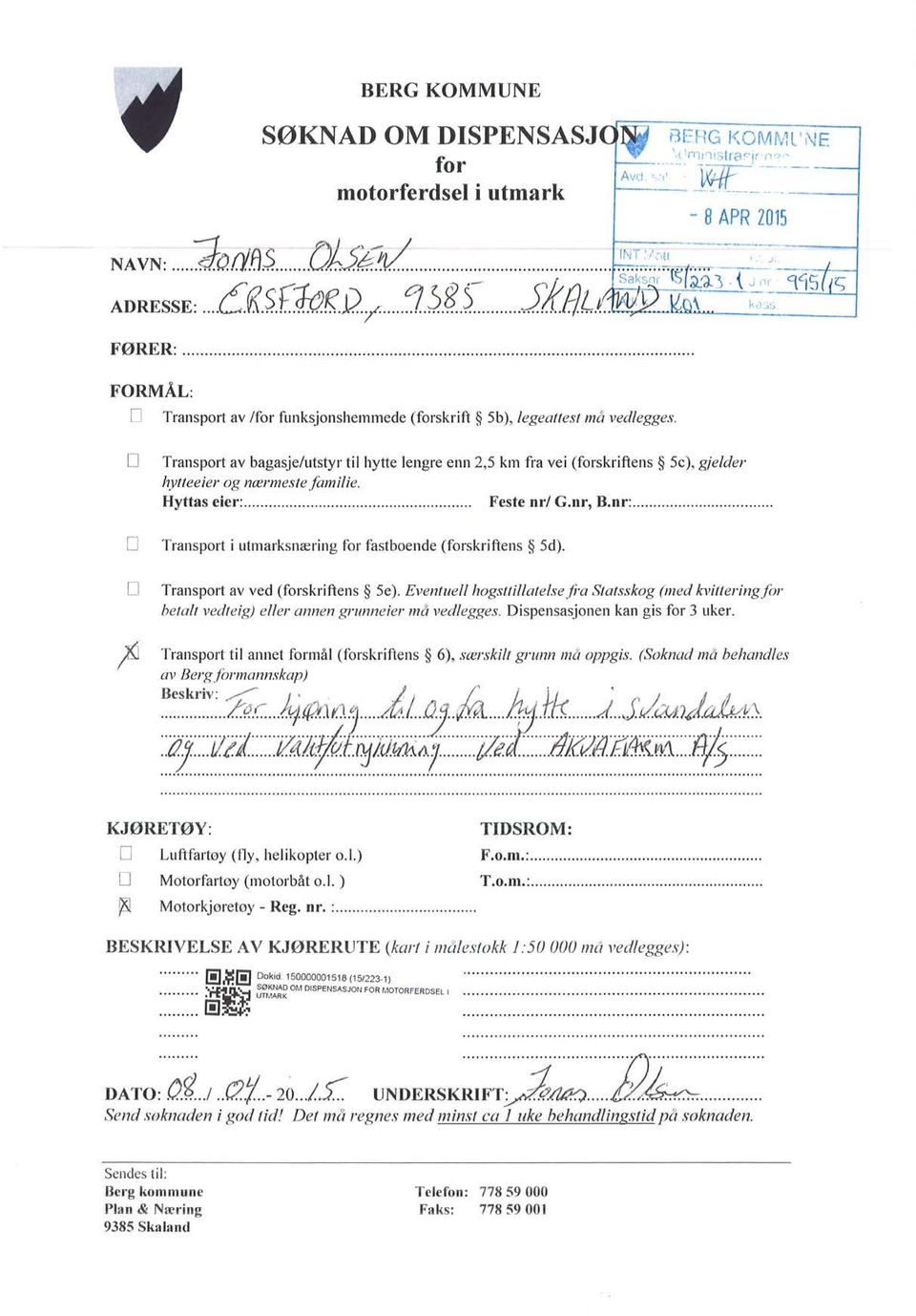 o Transport av bagasje/utstyr til hytte lengre enn 2,S km fra vei (forskriftens Se), gjelder hytteeier og nærmeste familie. Hyttas eier:................ Feste nr/ G.nr, B.nr:.