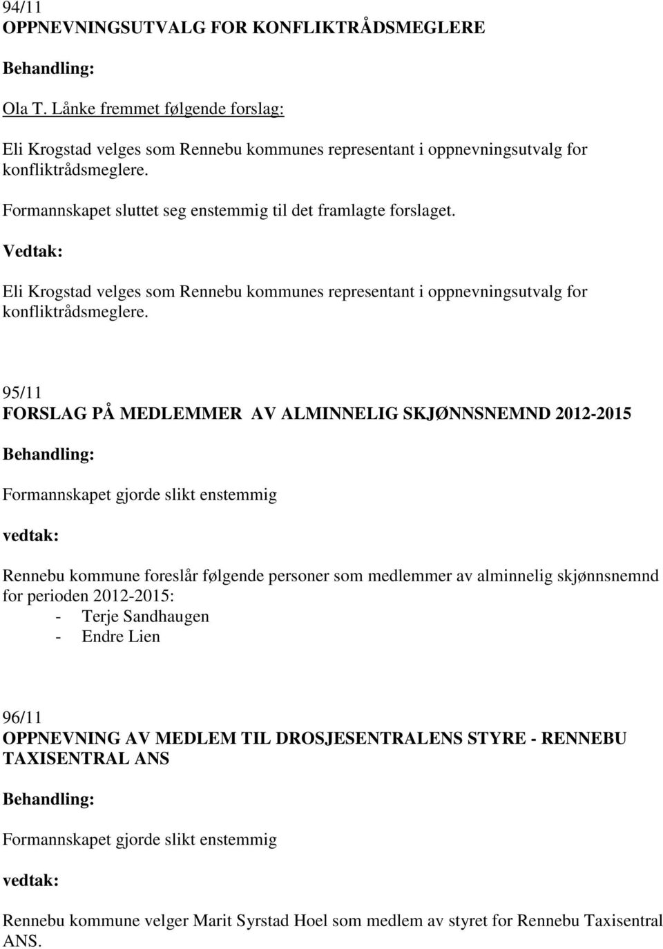 95/11 FORSLAG PÅ MEDLEMMER AV ALMINNELIG SKJØNNSNEMND 2012-2015 Formannskapet gjorde slikt enstemmig vedtak: Rennebu kommune foreslår følgende personer som medlemmer av alminnelig