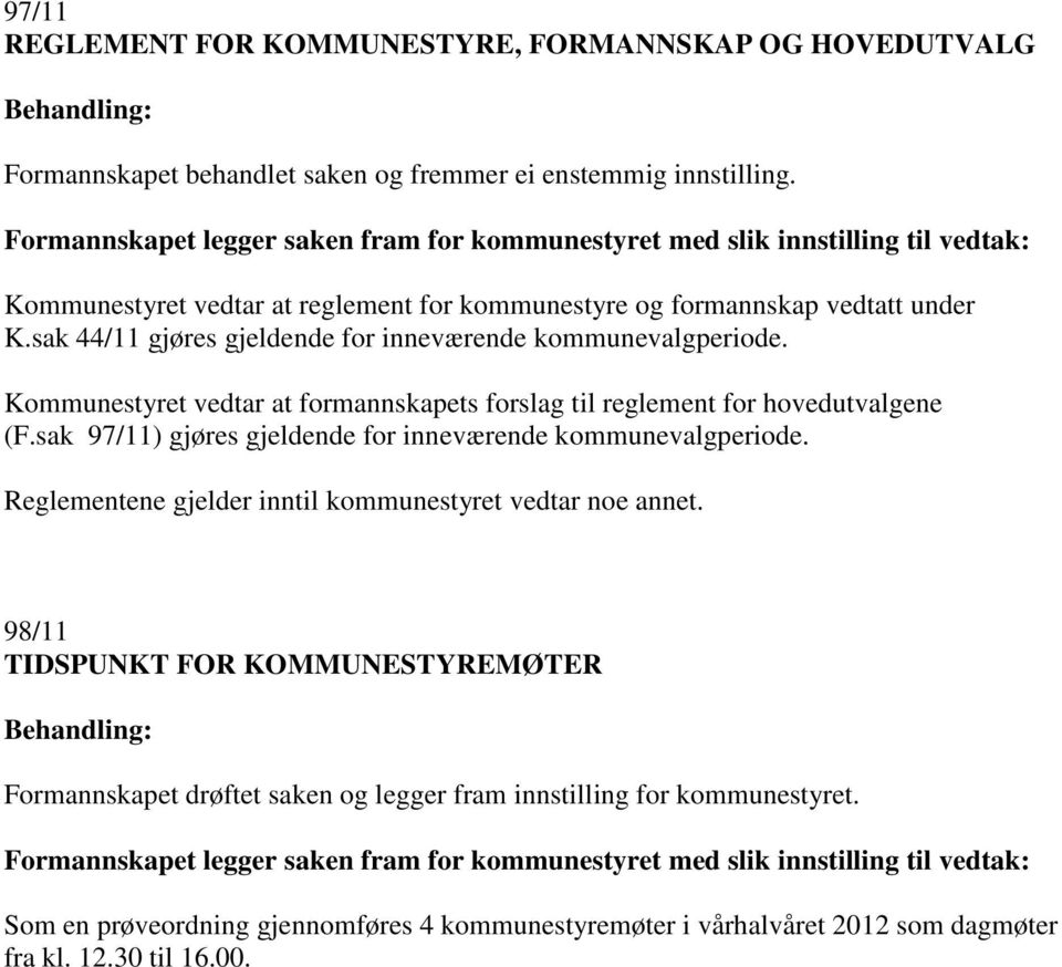 sak 44/11 gjøres gjeldende for inneværende kommunevalgperiode. Kommunestyret vedtar at formannskapets forslag til reglement for hovedutvalgene (F.