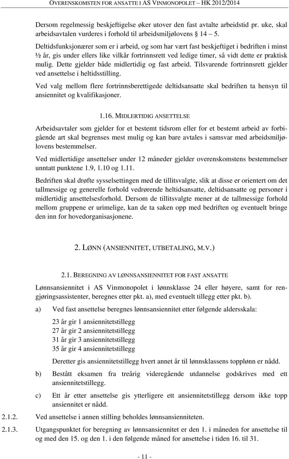 Dette gjelder både midlertidig og fast arbeid. Tilsvarende fortrinnsrett gjelder ved ansettelse i heltidsstilling.