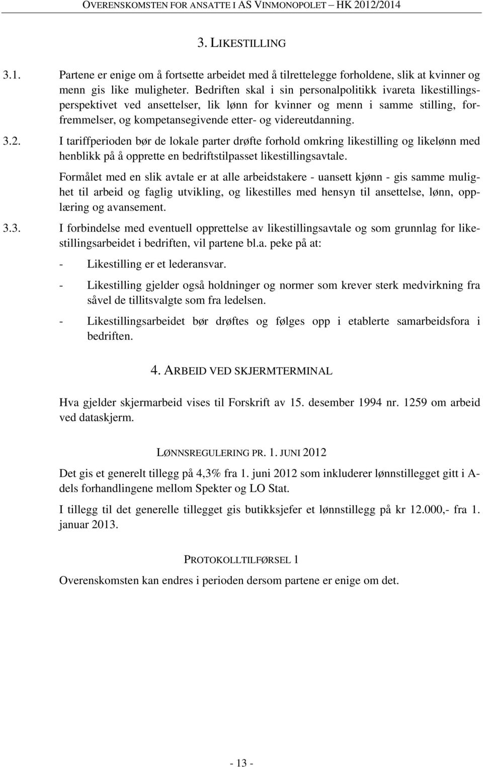 3.2. I tariffperioden bør de lokale parter drøfte forhold omkring likestilling og likelønn med henblikk på å opprette en bedriftstilpasset likestillingsavtale.