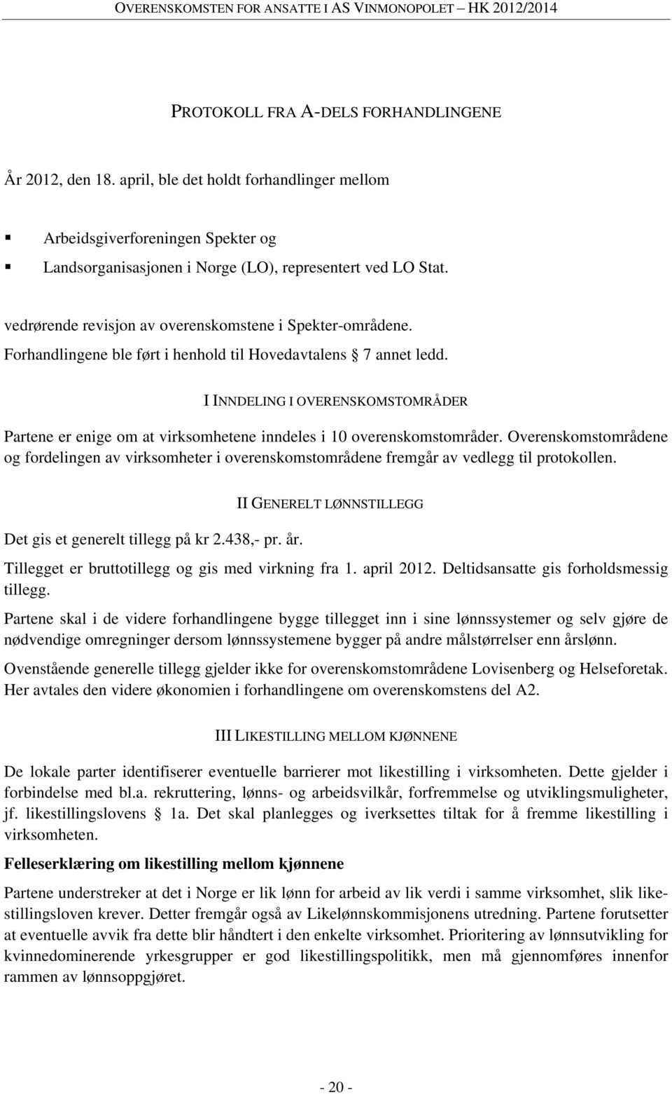 I INNDELING I OVERENSKOMSTOMRÅDER Partene er enige om at virksomhetene inndeles i 10 overenskomstområder.