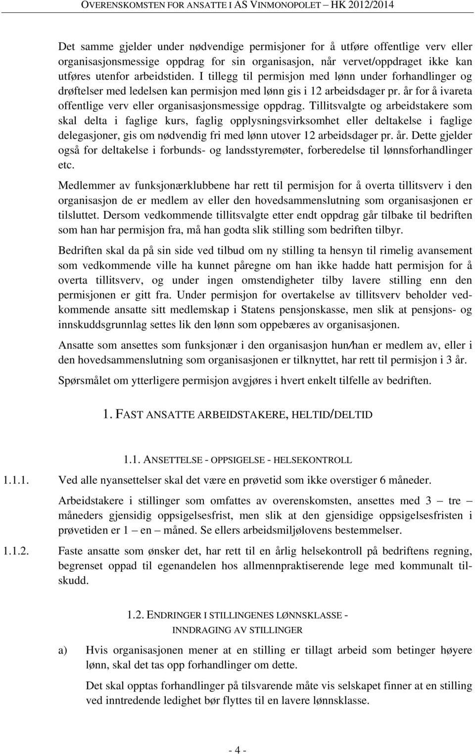 Tillitsvalgte og arbeidstakere som skal delta i faglige kurs, faglig opplysningsvirksomhet eller deltakelse i faglige delegasjoner, gis om nødvendig fri med lønn utover 12 arbeidsdager pr. år.