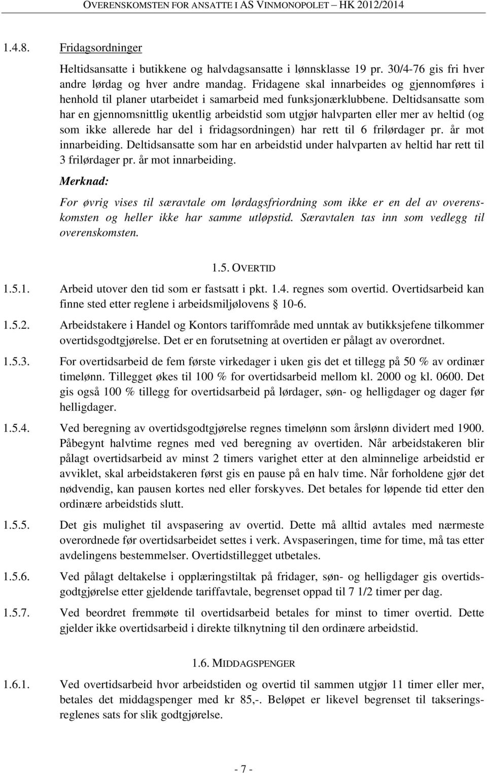 Deltidsansatte som har en gjennomsnittlig ukentlig arbeidstid som utgjør halvparten eller mer av heltid (og som ikke allerede har del i fridagsordningen) har rett til 6 frilørdager pr.