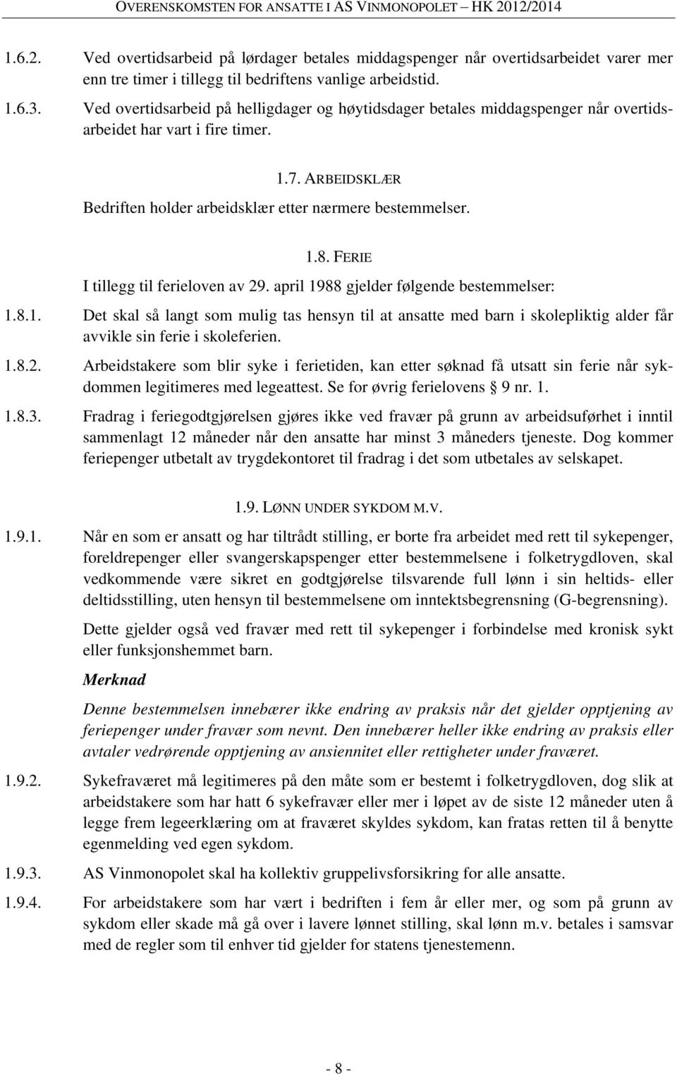 FERIE I tillegg til ferieloven av 29. april 1988 gjelder følgende bestemmelser: 1.8.1. Det skal så langt som mulig tas hensyn til at ansatte med barn i skolepliktig alder får avvikle sin ferie i skoleferien.