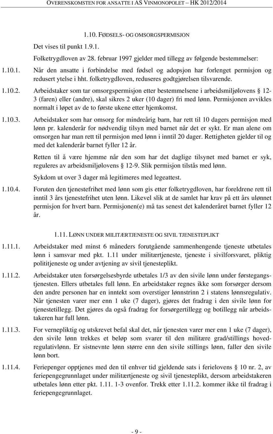 Arbeidstaker som tar omsorgspermisjon etter bestemmelsene i arbeidsmiljølovens 12-3 (faren) eller (andre), skal sikres 2 uker (10 dager) fri med lønn.