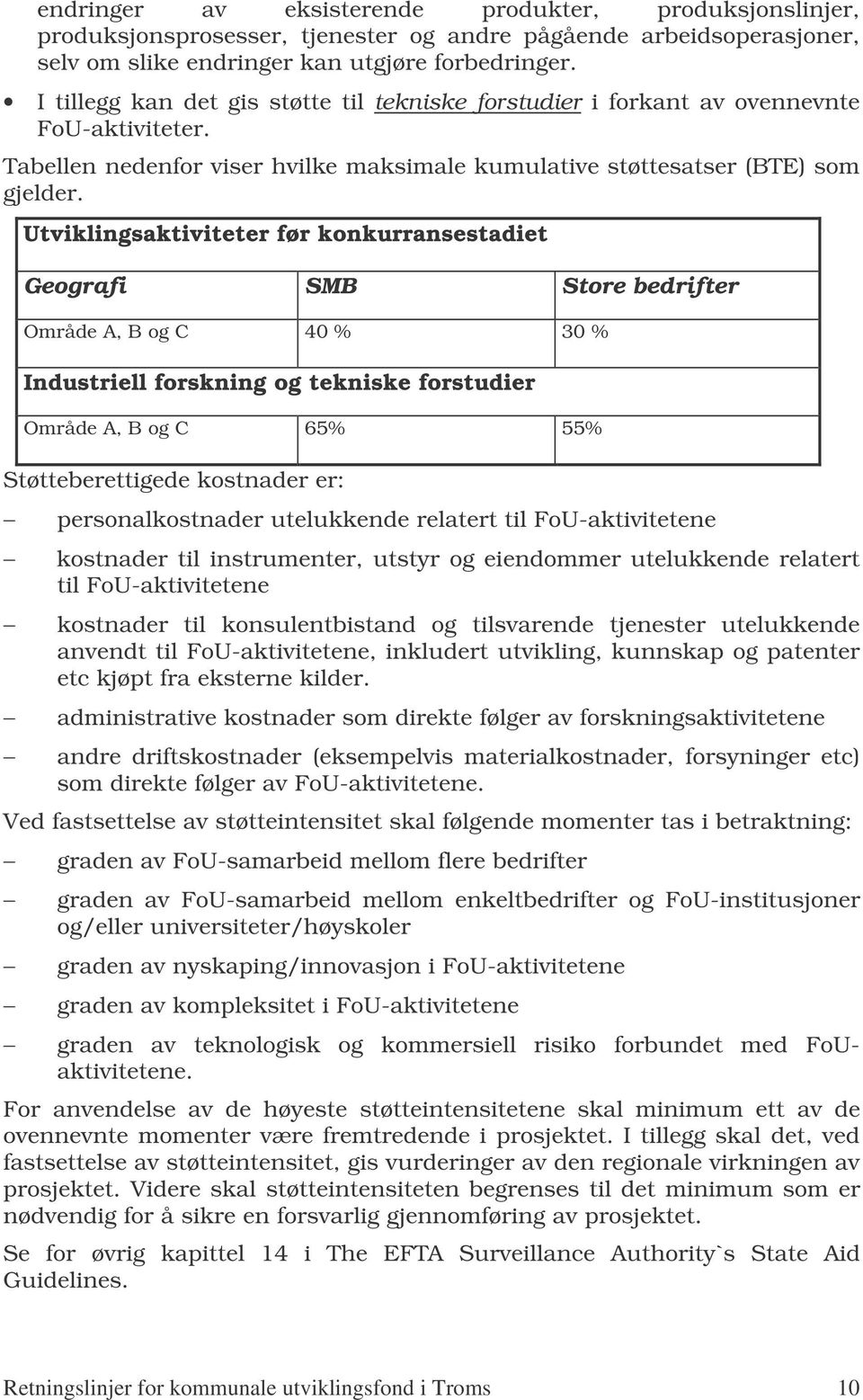 Utviklingsaktiviteter før konkurransestadiet Geografi SMB Store bedrifter Område A, B og C 40 % 30 % Industriell forskning og tekniske forstudier Område A, B og C 65% 55% Støtteberettigede kostnader