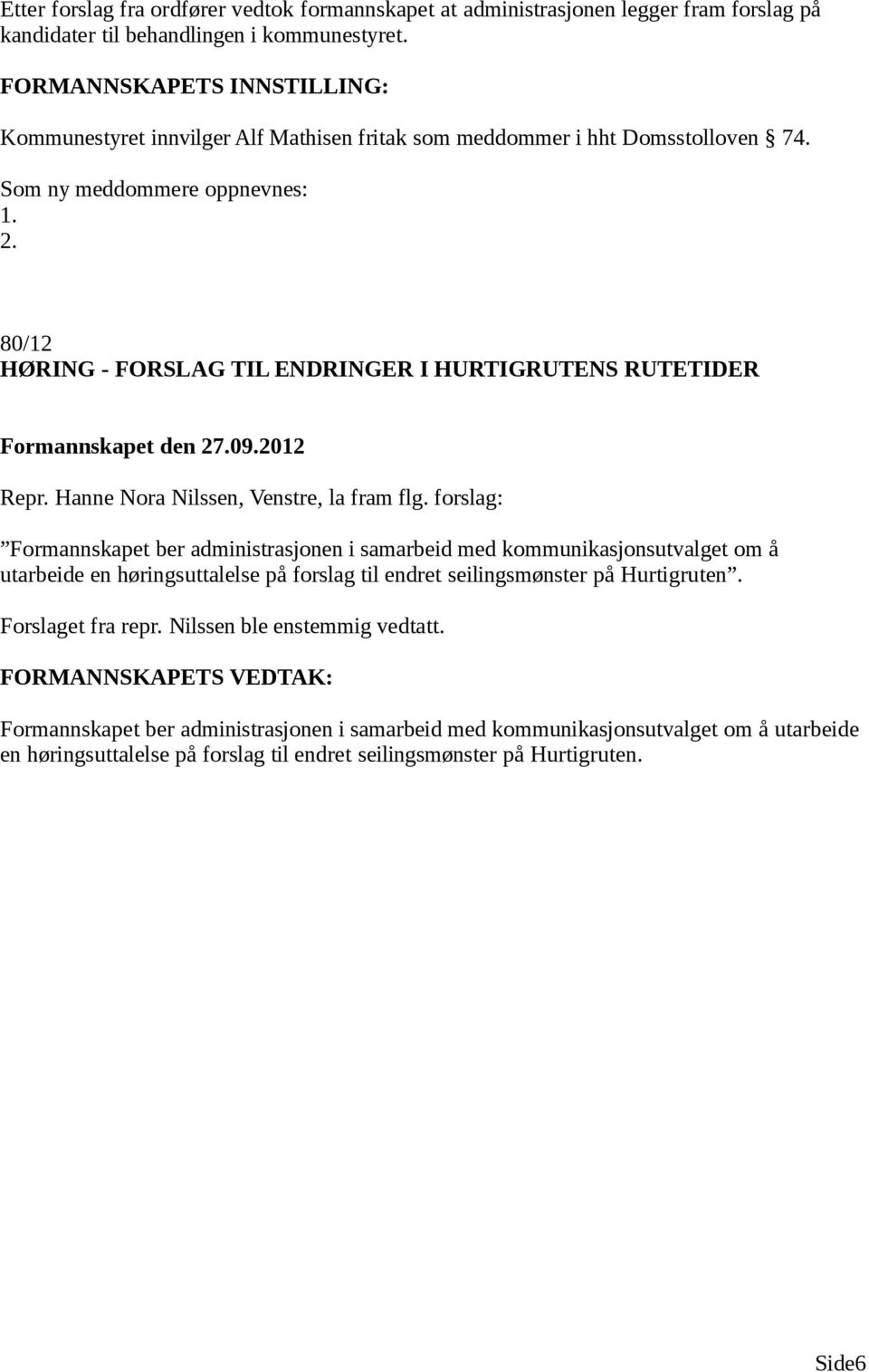 80/12 HØRING - FORSLAG TIL ENDRINGER I HURTIGRUTENS RUTETIDER Formannskapet den 27.09.2012 Repr. Hanne Nora Nilssen, Venstre, la fram flg.