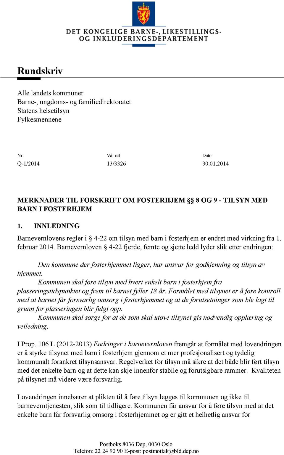 februar 2014. Barnevernloven 4-22 fjerde, femte og sjette ledd lyder slik etter endringen: Den kommune der fosterhjemmet ligger, har ansvar for godkjenning og tilsyn av hjemmet.