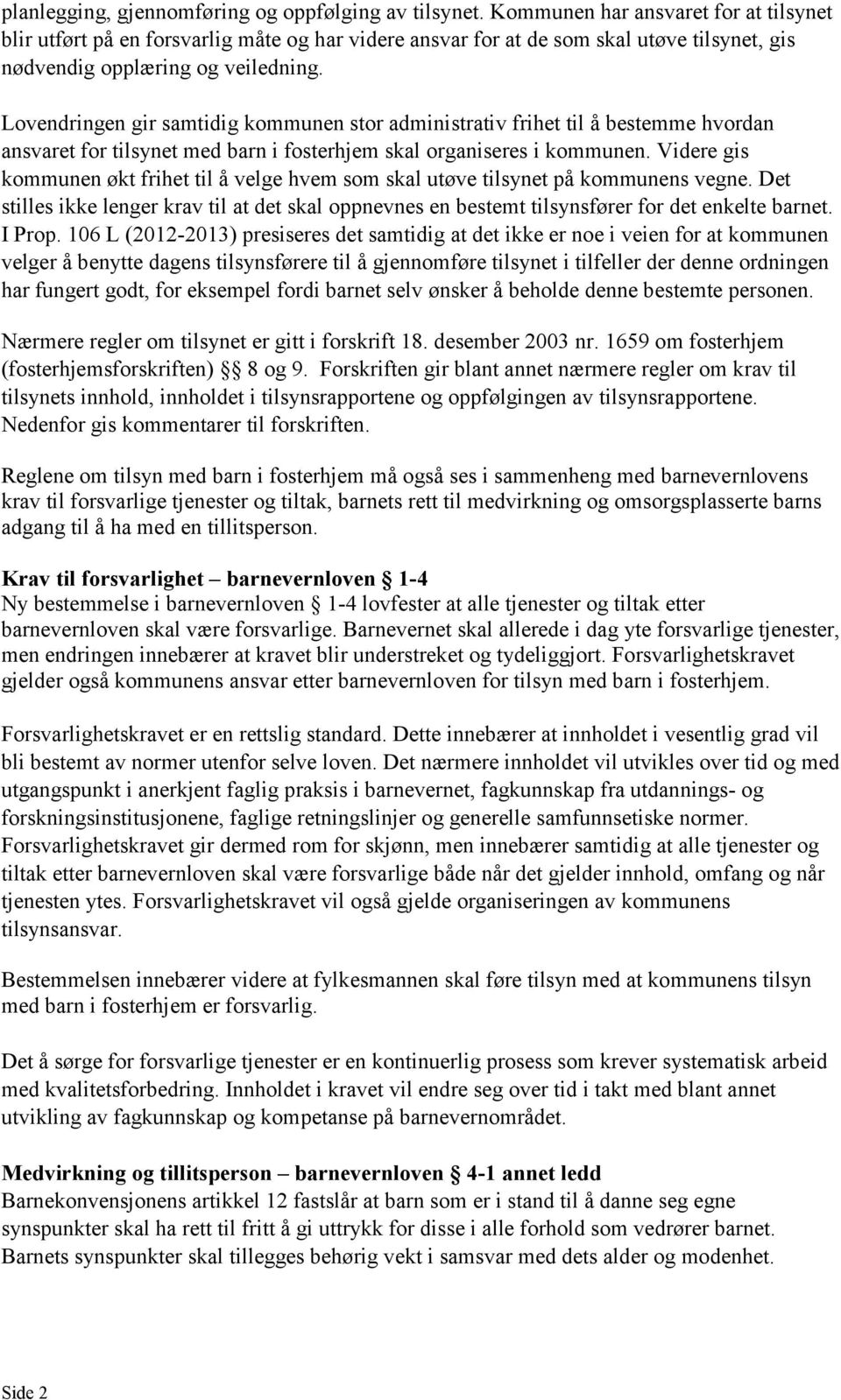 Lovendringen gir samtidig kommunen stor administrativ frihet til å bestemme hvordan ansvaret for tilsynet med barn i fosterhjem skal organiseres i kommunen.