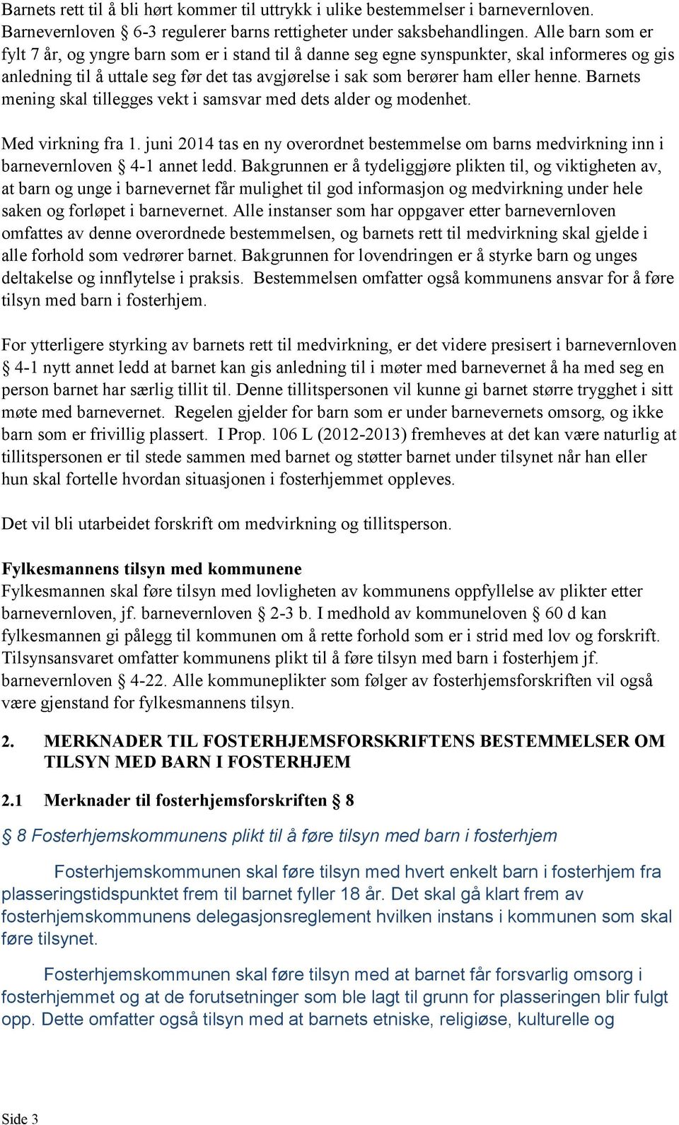 Barnets mening skal tillegges vekt i samsvar med dets alder og modenhet. Med virkning fra 1. juni 2014 tas en ny overordnet bestemmelse om barns medvirkning inn i barnevernloven 4-1 annet ledd.