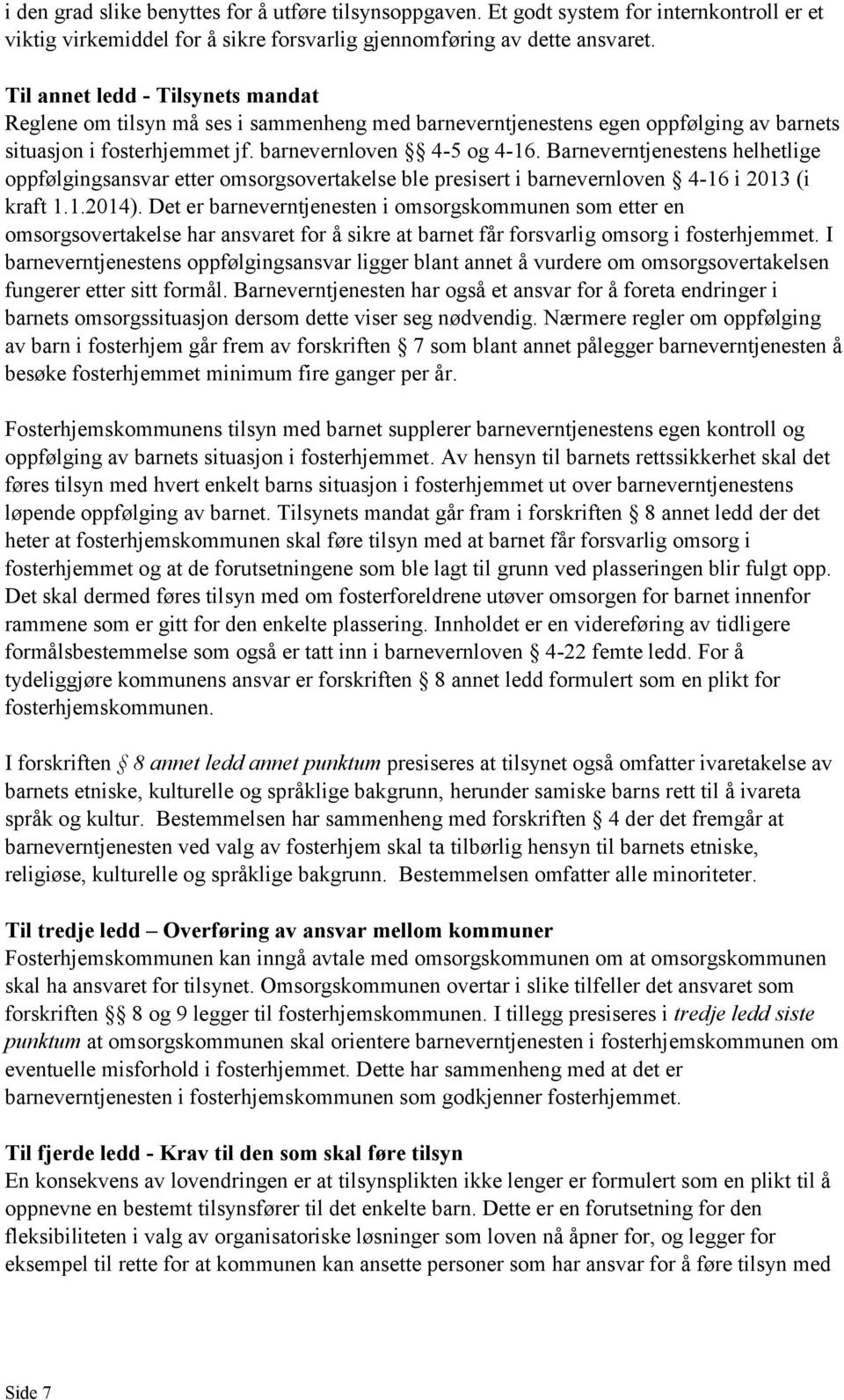 Barneverntjenestens helhetlige oppfølgingsansvar etter omsorgsovertakelse ble presisert i barnevernloven 4-16 i 2013 (i kraft 1.1.2014).