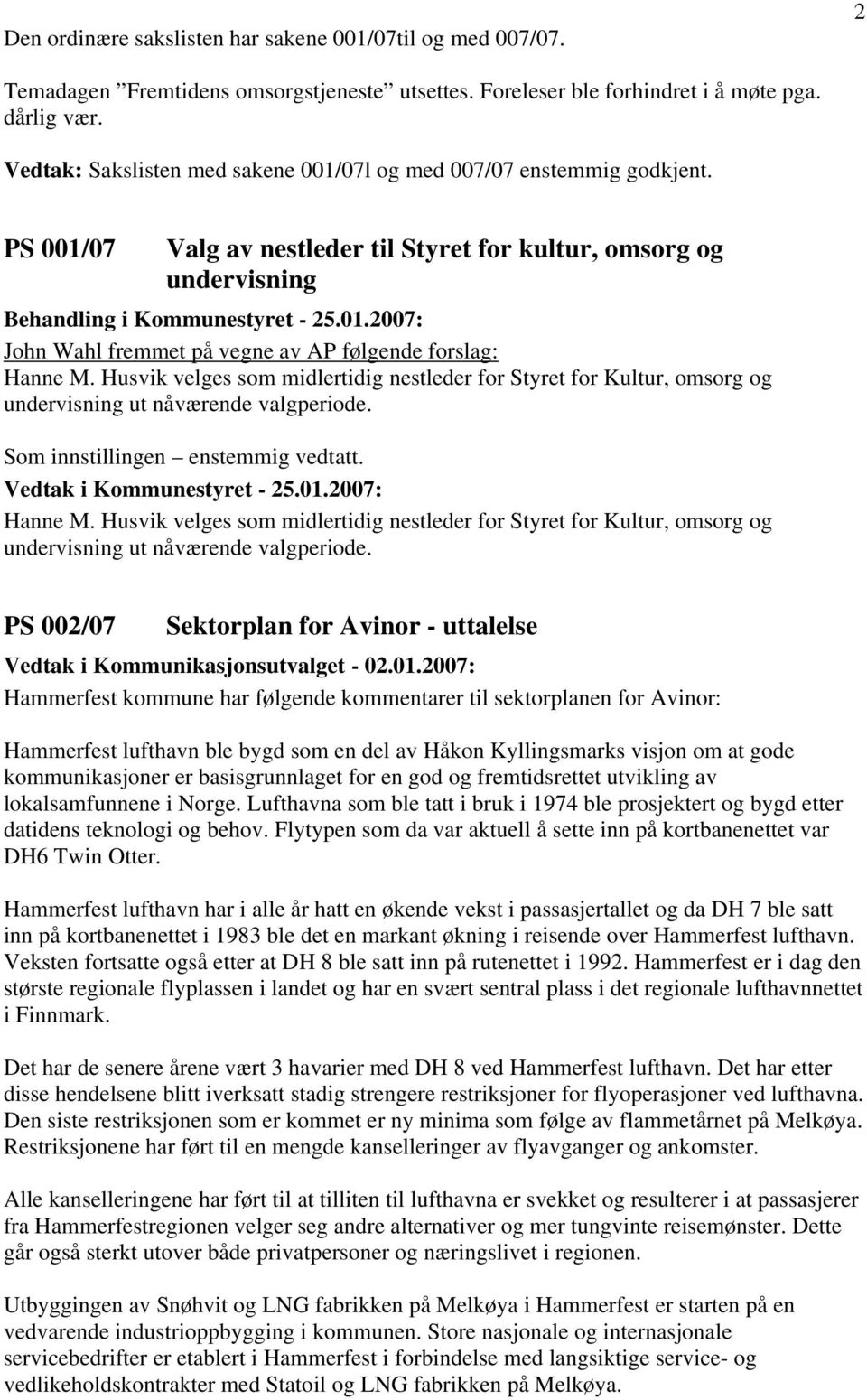 PS 001/07 Valg av nestleder til Styret for kultur, omsorg og undervisning John Wahl fremmet på vegne av AP følgende forslag: Hanne M.