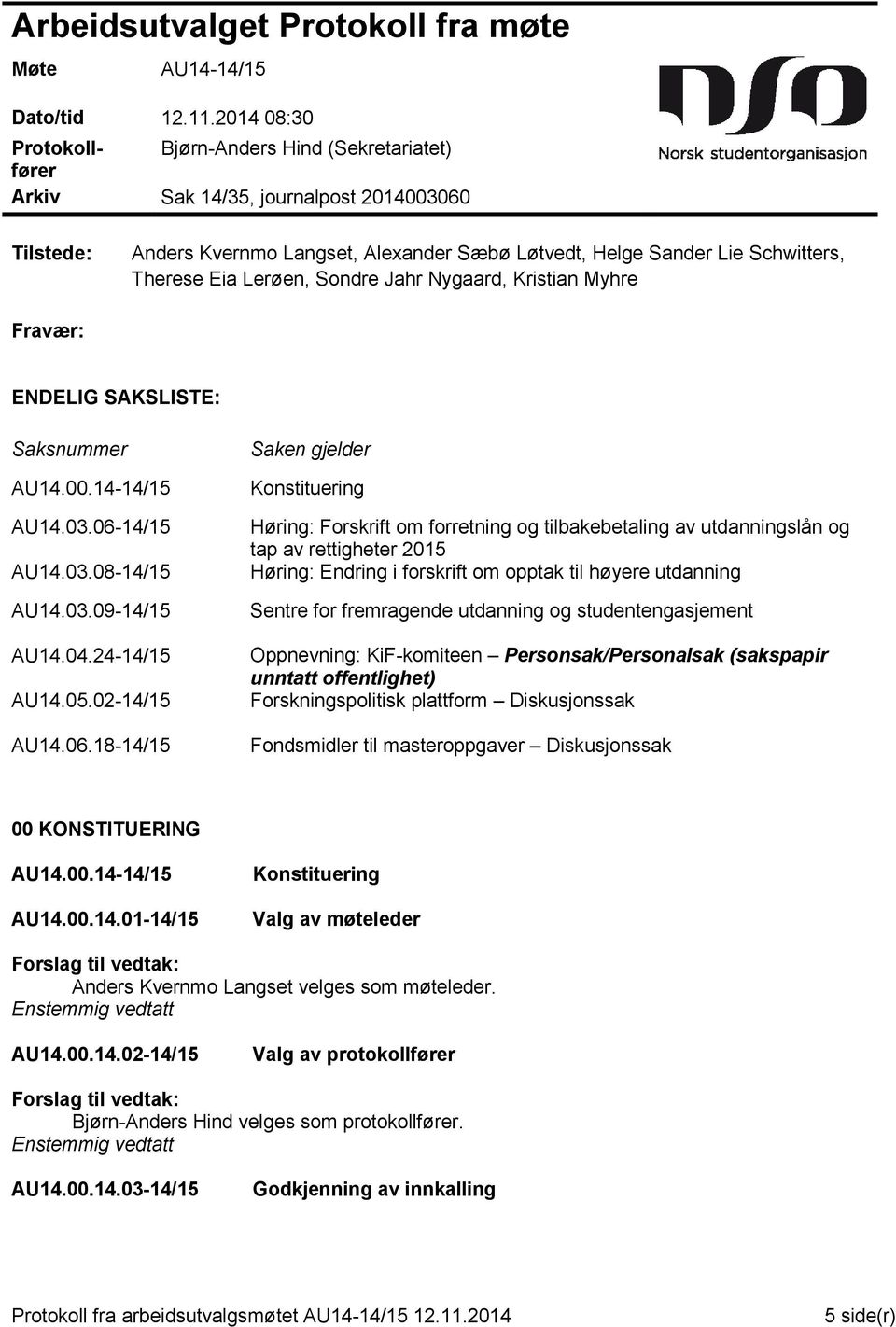 Lerøen, Sondre Jahr Nygaard, Kristian Myhre Fravær: ENDELIG SAKSLISTE: Saksnummer AU14.00.14-14/15 AU14.03.06-