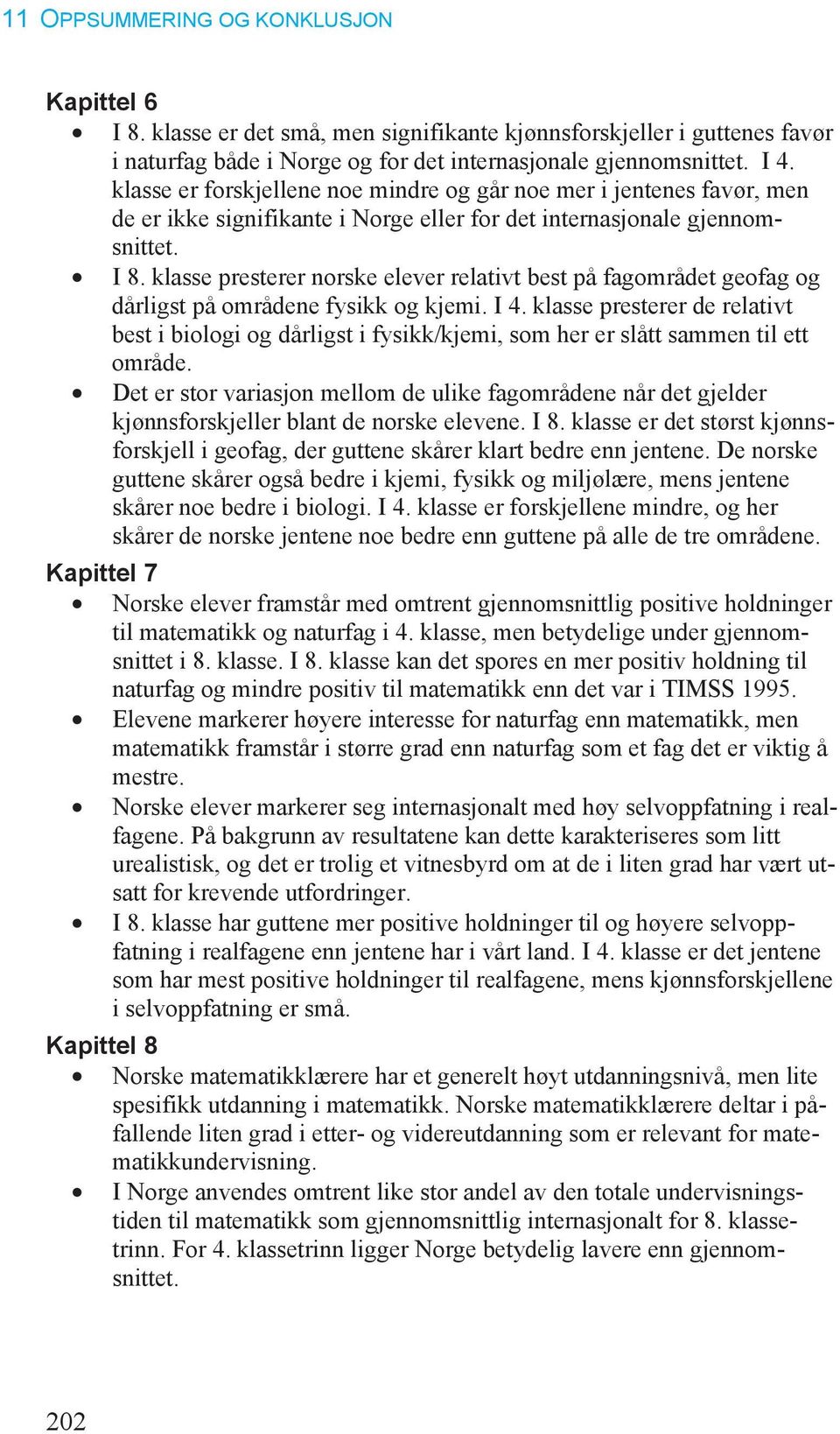 klasse presterer norske elever relativt best på fagområdet geofag og dårligst på områdene fysikk og kjemi. I 4.