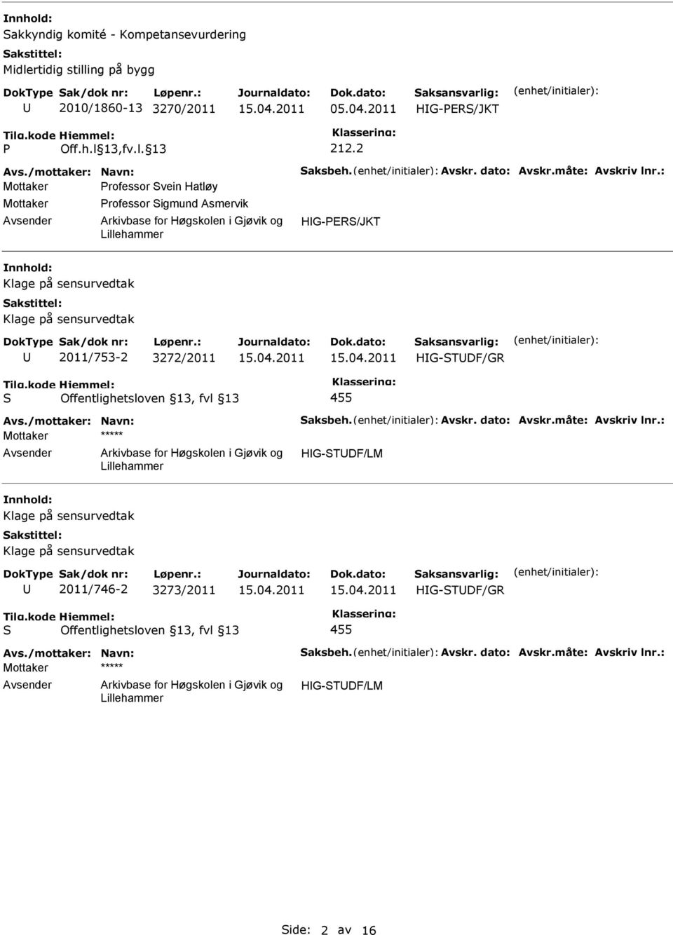 : Mottaker Professor vein Hatløy Mottaker Professor igmund Asmervik Klage på sensurvedtak Klage på sensurvedtak 2011/753-2 3272/2011 HG-TDF/GR 455 Avs.