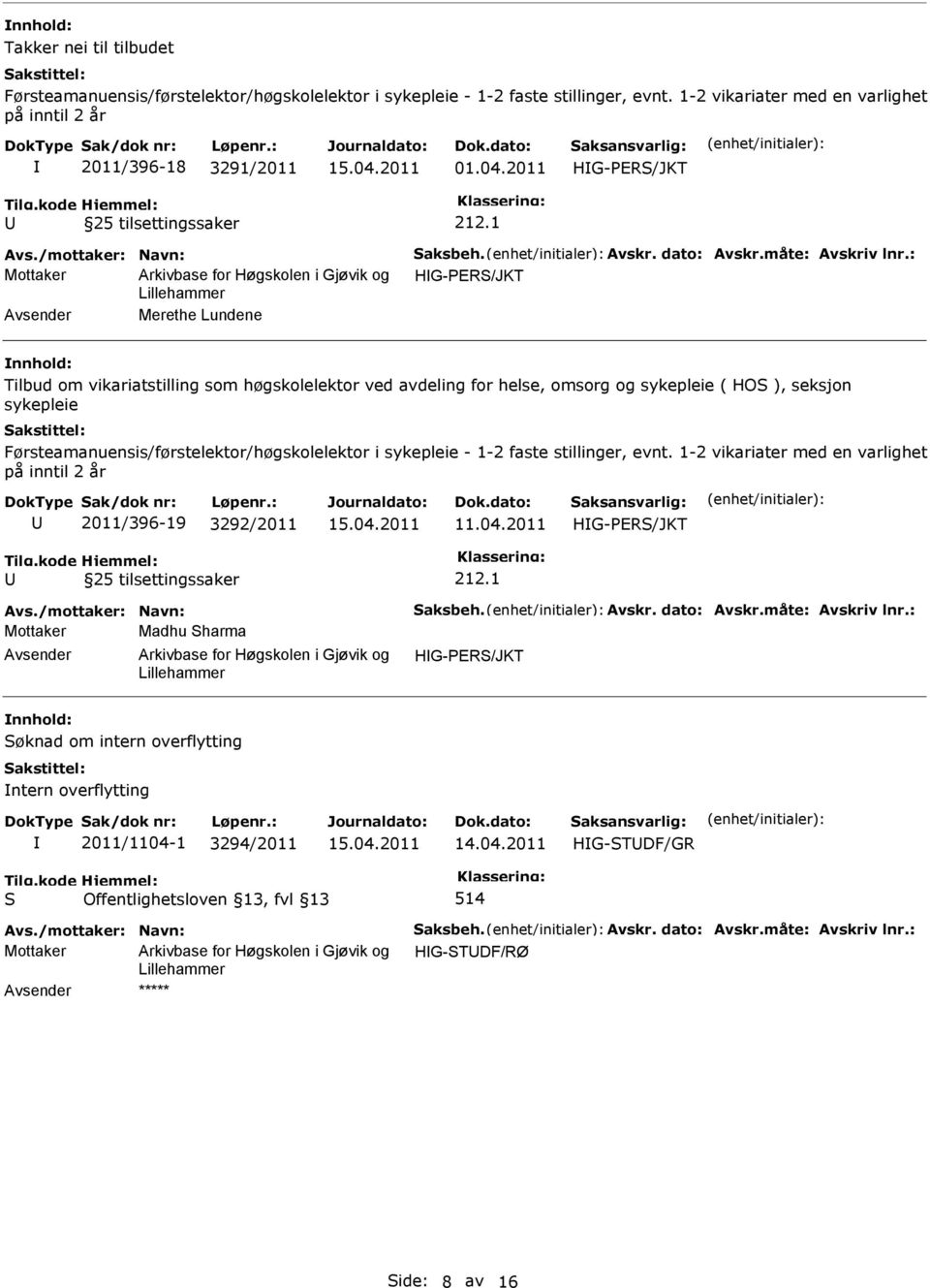 2011/396-19 3292/2011 11.04.2011 Avs./mottaker: Navn: aksbeh. Avskr. dato: Avskr.måte: Avskriv lnr.