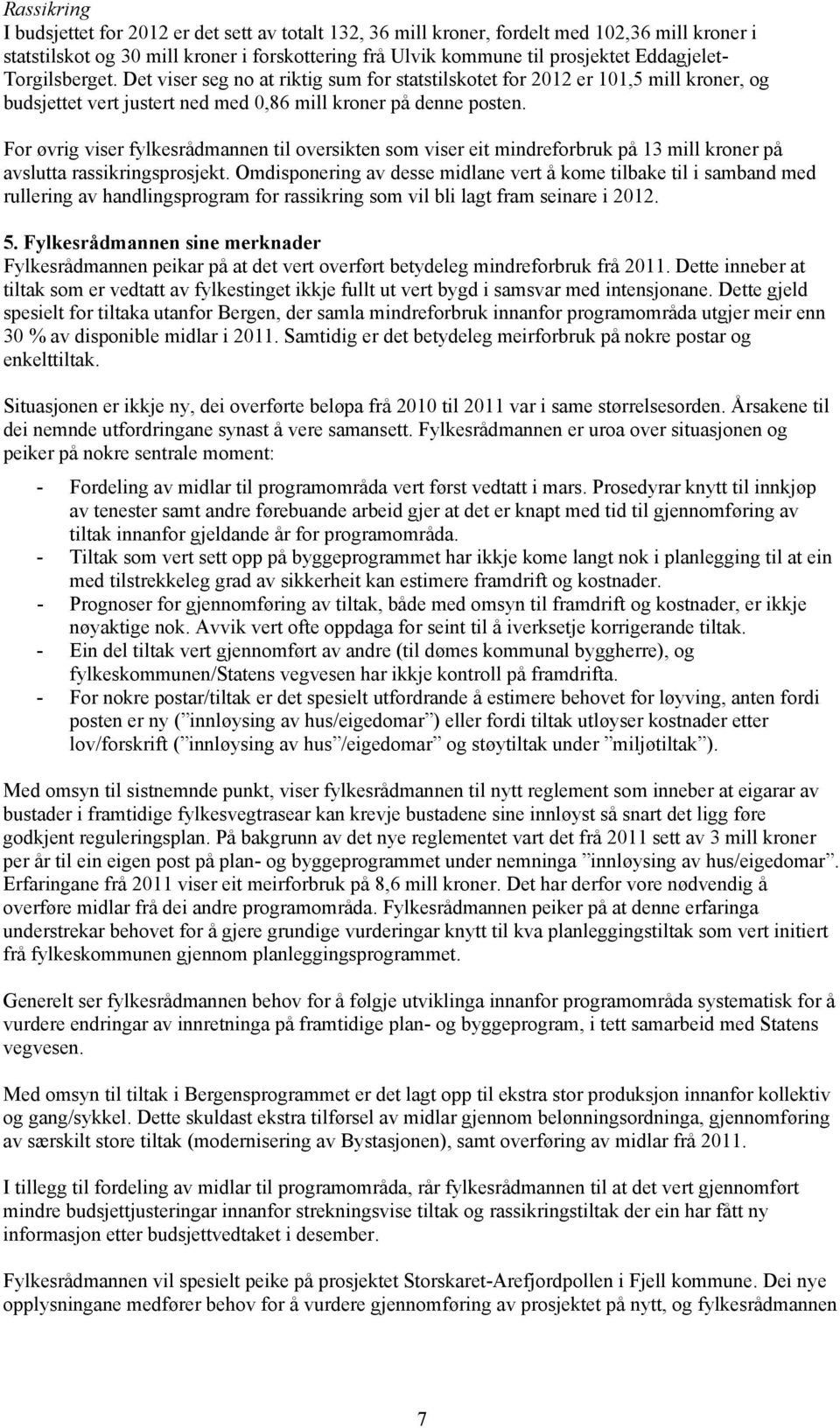 For øvrig viser fylkesrådmannen til oversikten som viser eit mindreforbruk på 13 mill kroner på avslutta rassikringsprosjekt.