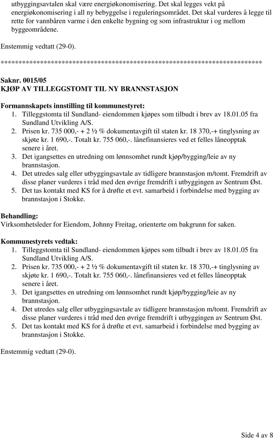 Tilleggstomta til Sundland- eiendommen kjøpes som tilbudt i brev av 18.01.05 fra Sundland Utvikling A/S. 2. Prisen kr. 735 000,- + 2 ½ % dokumentavgift til staten kr.