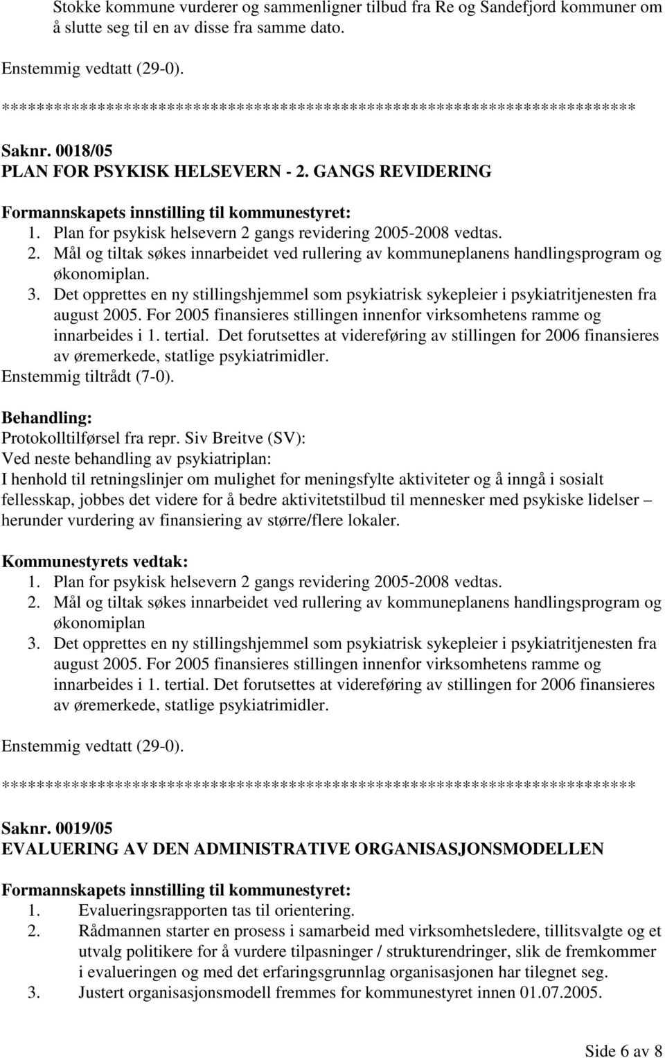 Det opprettes en ny stillingshjemmel som psykiatrisk sykepleier i psykiatritjenesten fra august 2005. For 2005 finansieres stillingen innenfor virksomhetens ramme og innarbeides i 1. tertial.