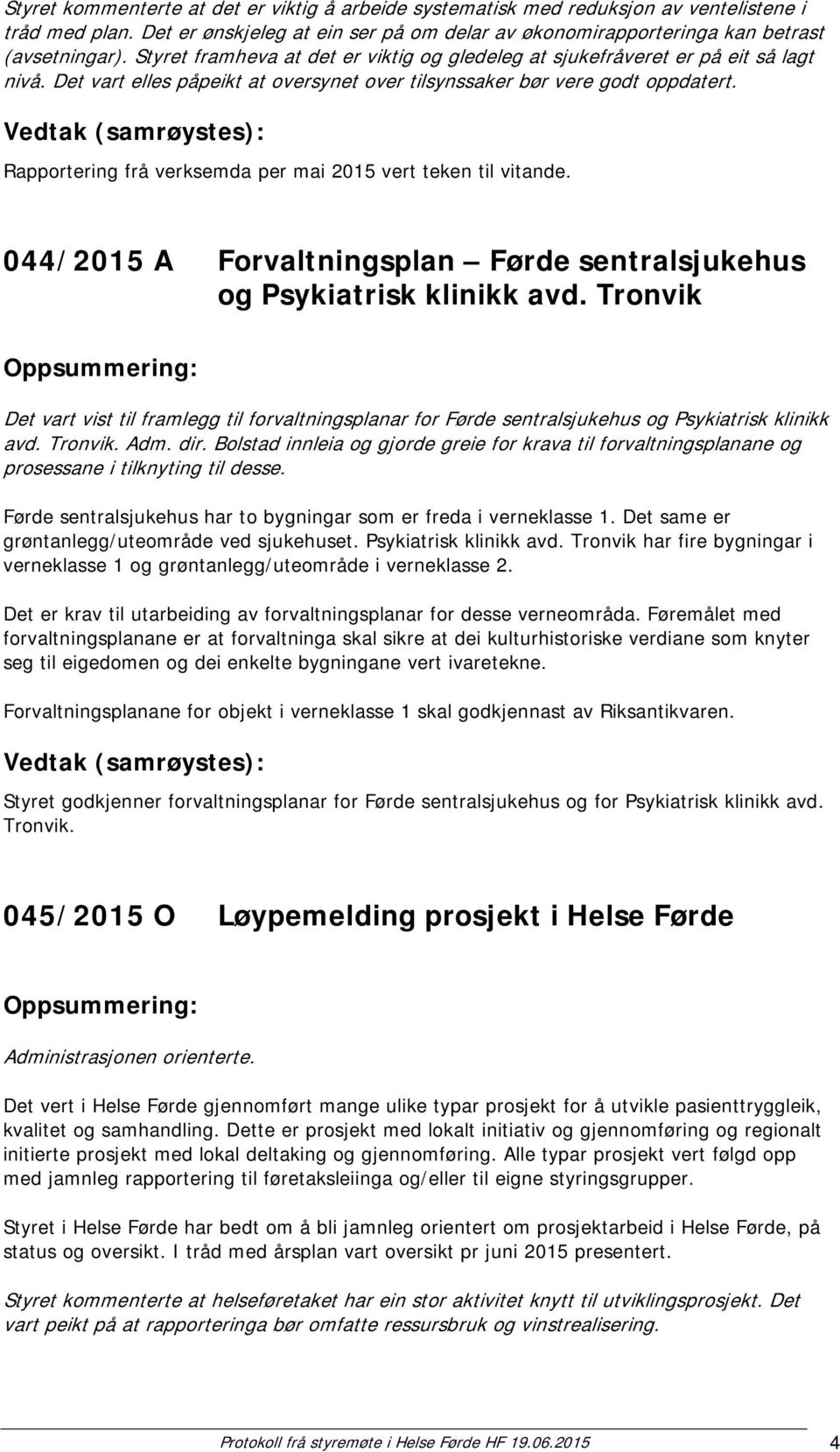 Rapportering frå verksemda per mai 2015 vert teken til vitande. 044/2015 A Forvaltningsplan Førde sentralsjukehus og Psykiatrisk klinikk avd.