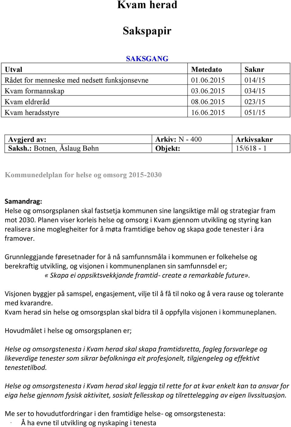 : Botnen, Åslaug Bøhn Objekt: 15/618-1 Kommunedelplan for helse og omsorg 2015-2030 Samandrag: Helse og omsorgsplanen skal fastsetja kommunen sine langsiktige mål og strategiar fram mot 2030.