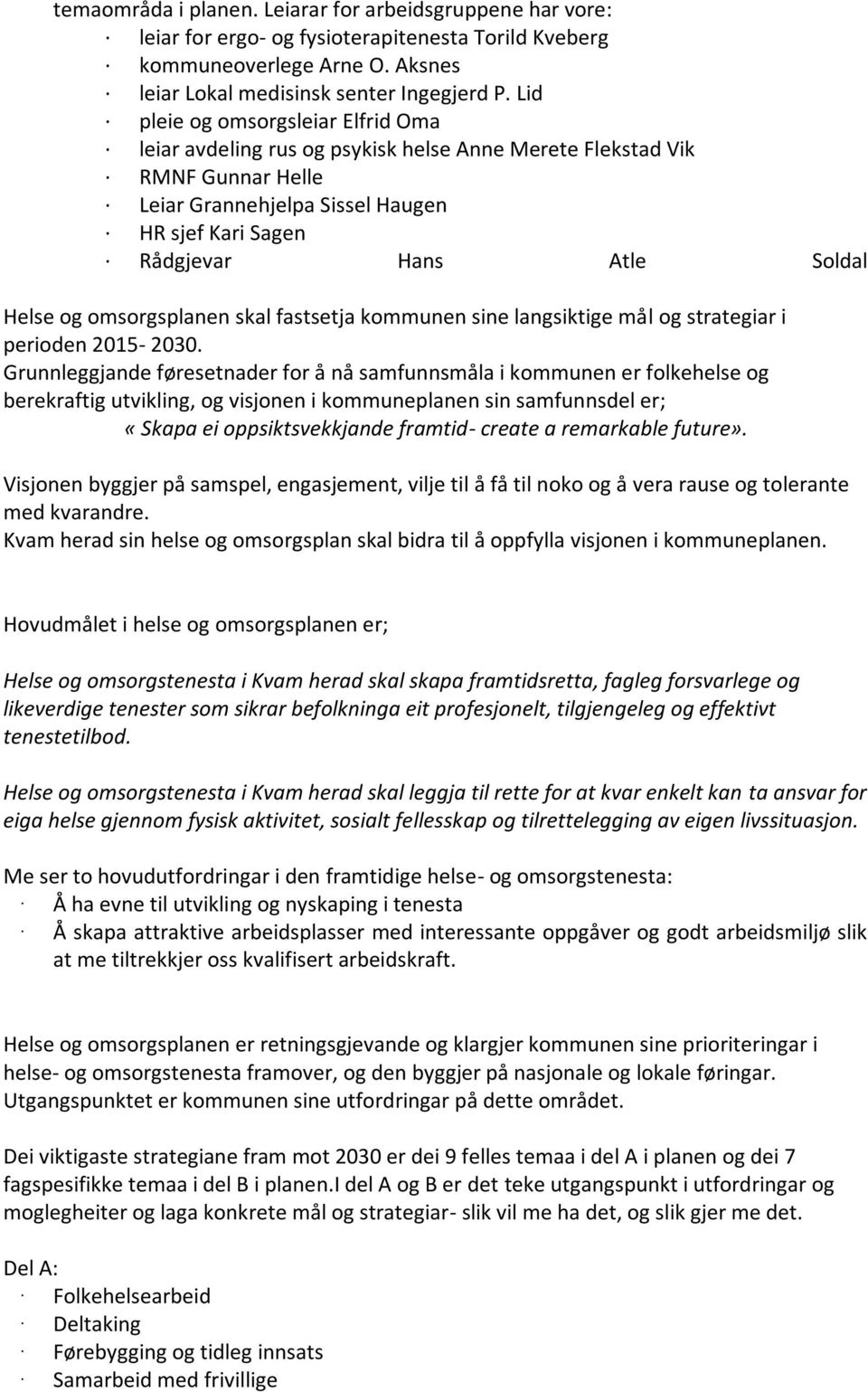 Helse og omsorgsplanen skal fastsetja kommunen sine langsiktige mål og strategiar i perioden 2015-2030.