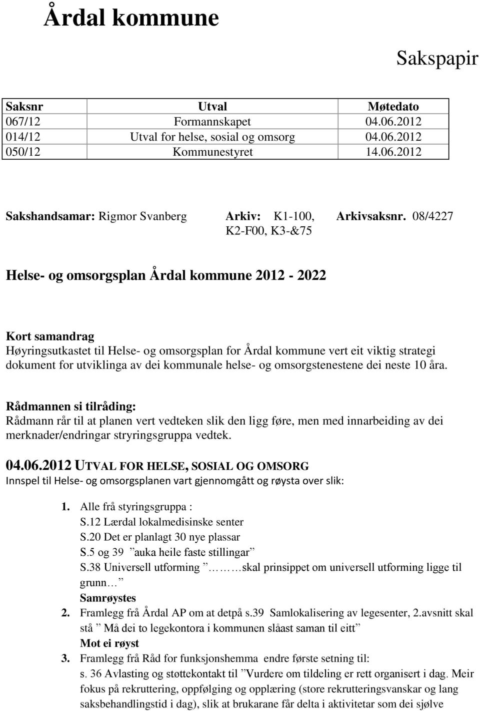 helse- og omsorgstenestene dei neste 10 åra. Rådmannen si tilråding: Rådmann rår til at planen vert vedteken slik den ligg føre, men med innarbeiding av dei merknader/endringar stryringsgruppa vedtek.