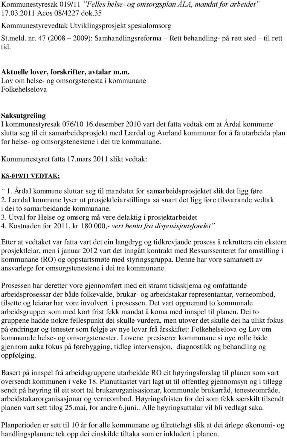 desember 2010 vart det fatta vedtak om at Årdal kommune slutta seg til eit samarbeidsprosjekt med Lærdal og Aurland kommunar for å få utarbeida plan for helse- og omsorgstenestene i dei tre kommunane.