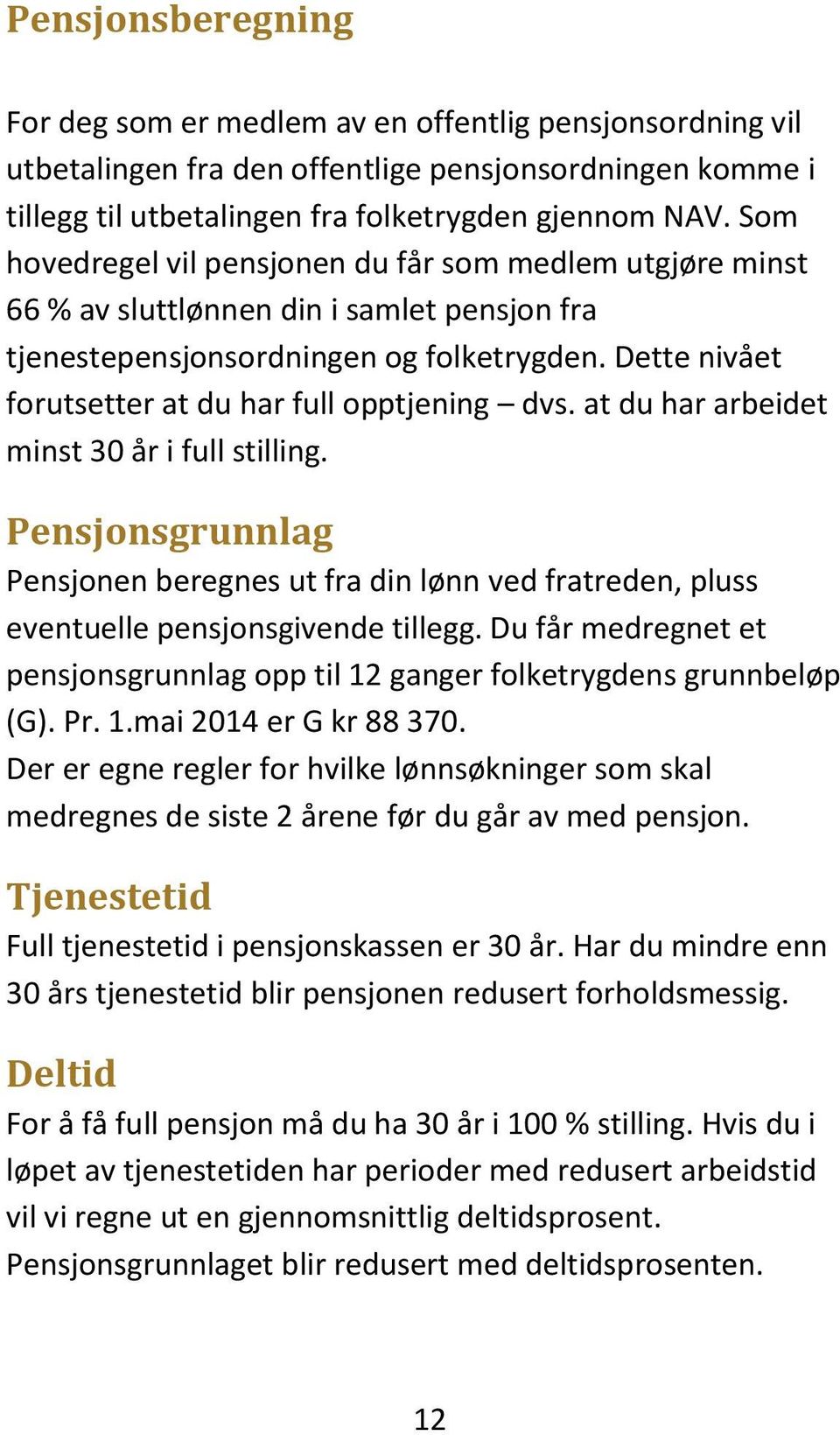 Dette nivået forutsetter at du har full opptjening dvs. at du har arbeidet minst 30 år i full stilling.