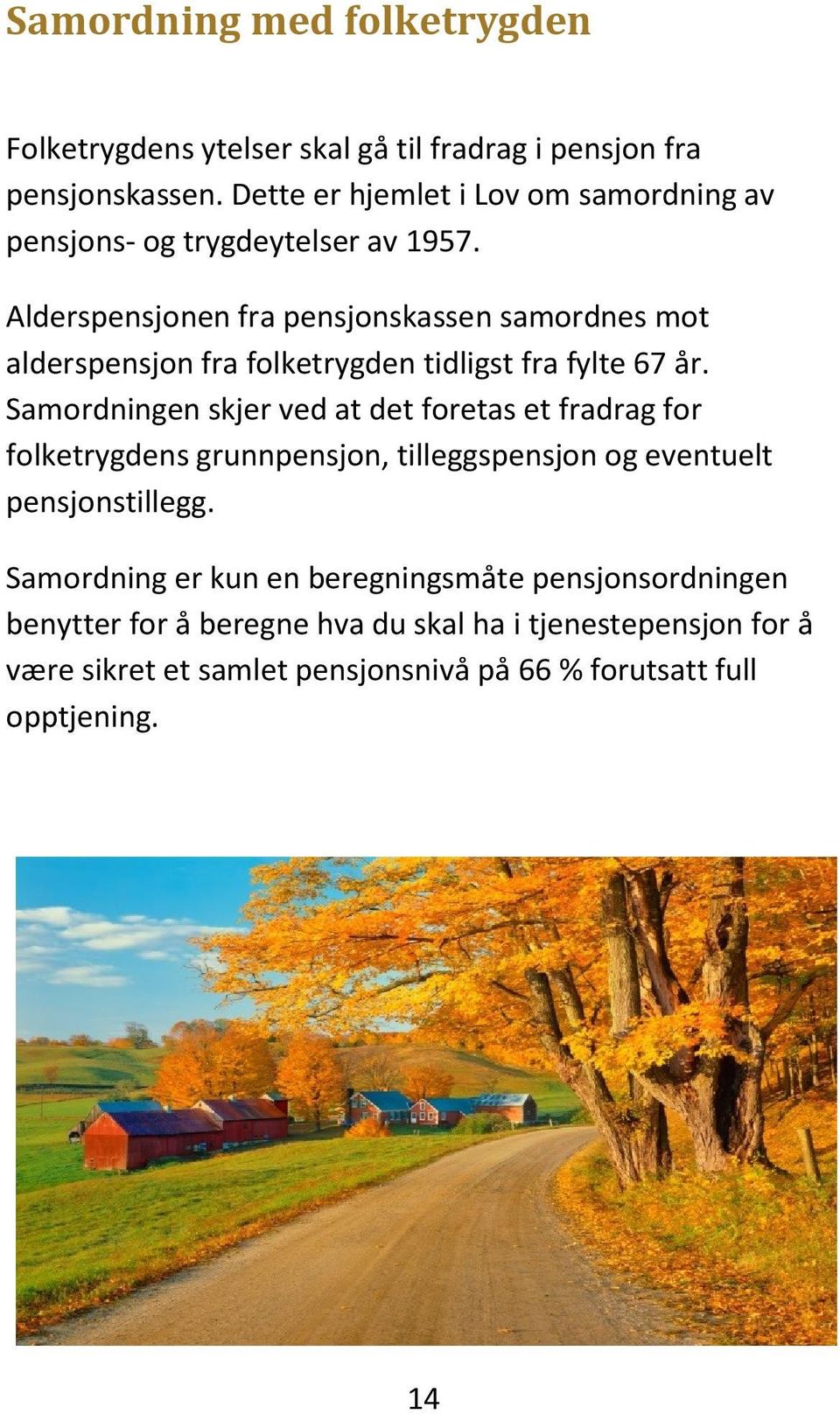 Alderspensjonen fra pensjonskassen samordnes mot alderspensjon fra folketrygden tidligst fra fylte 67 år.