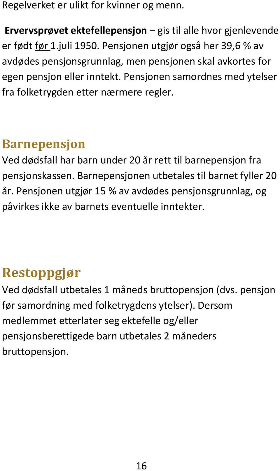 Barnepensjon Ved dødsfall har barn under 20 år rett til barnepensjon fra pensjonskassen. Barnepensjonen utbetales til barnet fyller 20 år.