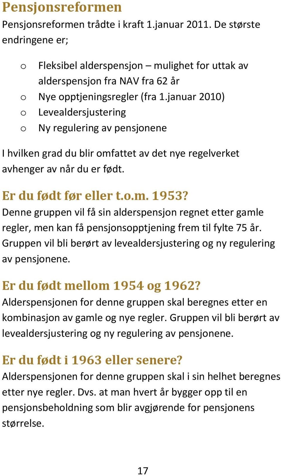 januar 2010) o Levealdersjustering o Ny regulering av pensjonene I hvilken grad du blir omfattet av det nye regelverket avhenger av når du er født. Er du født før eller t.o.m. 1953?