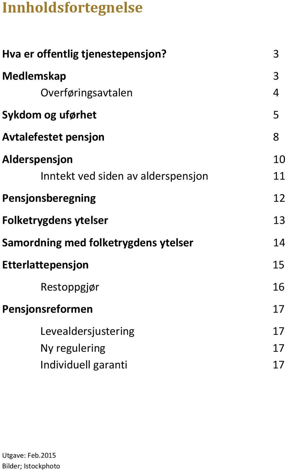 siden av alderspensjon 11 Pensjonsberegning 12 Folketrygdens ytelser 13 Samordning med folketrygdens