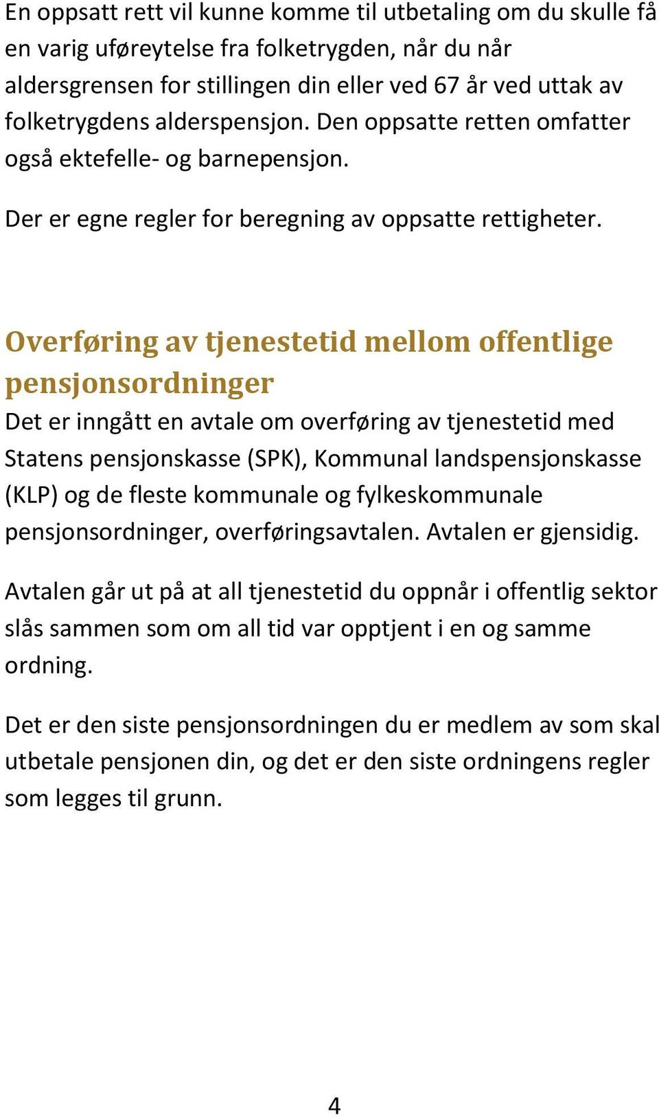 Overføring av tjenestetid mellom offentlige pensjonsordninger Det er inngått en avtale om overføring av tjenestetid med Statens pensjonskasse (SPK), Kommunal landspensjonskasse (KLP) og de fleste