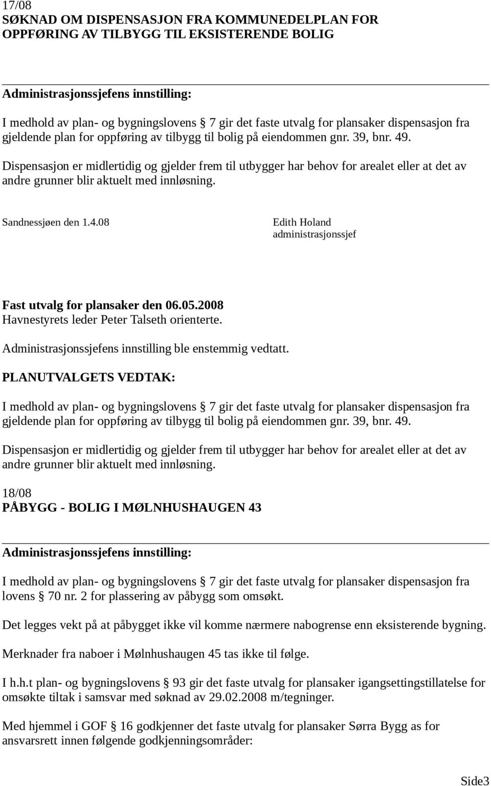 Dispensasjon er midlertidig og gjelder frem til utbygger har behov for arealet eller at det av andre grunner blir aktuelt med innløsning. Sandnessjøen den 1.4.