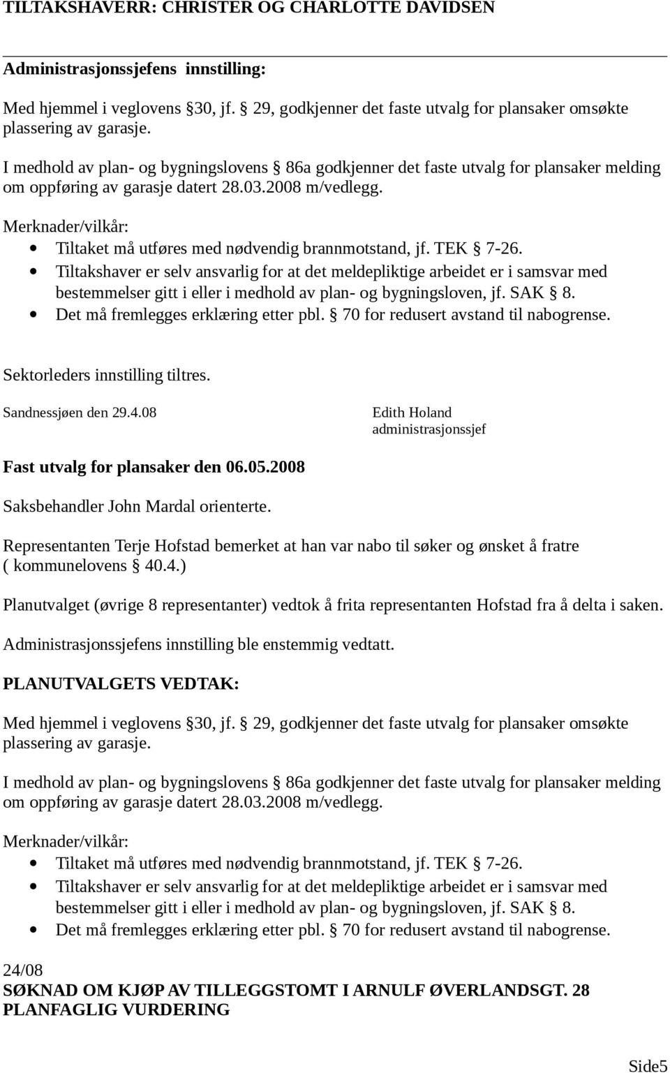 Merknader/vilkår: Tiltaket må utføres med nødvendig brannmotstand, jf. TEK 7-26.