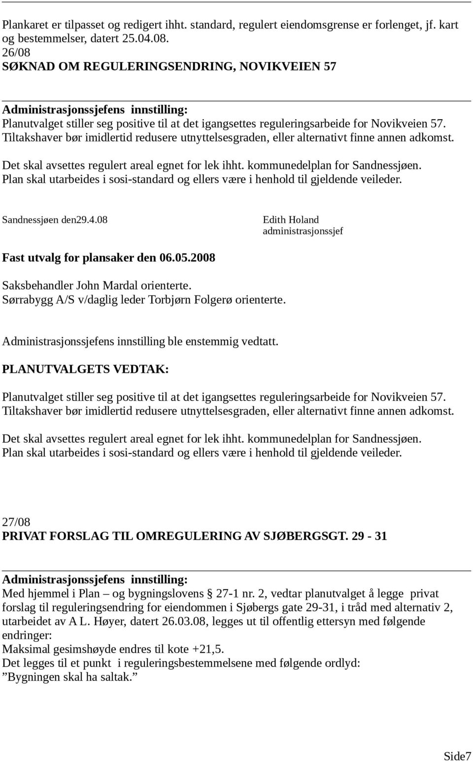 Tiltakshaver bør imidlertid redusere utnyttelsesgraden, eller alternativt finne annen adkomst. Det skal avsettes regulert areal egnet for lek ihht. kommunedelplan for Sandnessjøen.