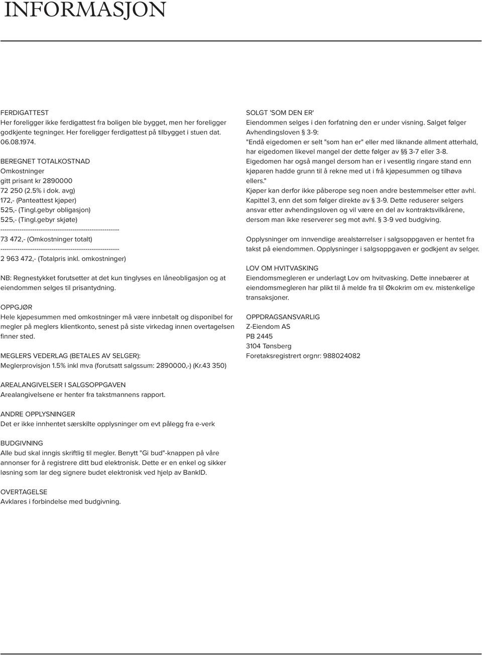 gebyr skjøte) -------------------------------------------------------- 73 472,- (Omkostninger totalt) -------------------------------------------------------- 2 963 472,- (Totalpris inkl.