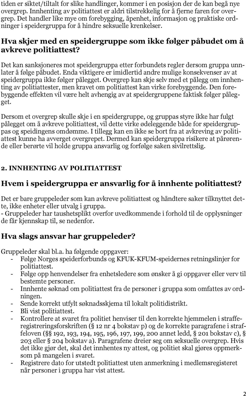 Hva skjer med en speidergruppe som ikke følger påbudet om å avkreve politiattest? Det kan sanksjoneres mot speidergruppa etter forbundets regler dersom gruppa unnlater å følge påbudet.