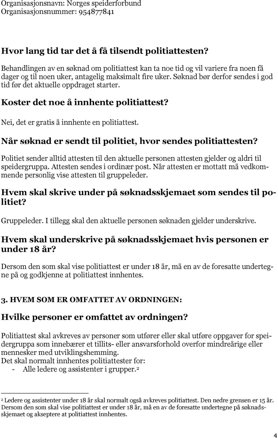 Søknad bør derfor sendes i god tid før det aktuelle oppdraget starter. Koster det noe å innhente politiattest? Nei, det er gratis å innhente en politiattest.