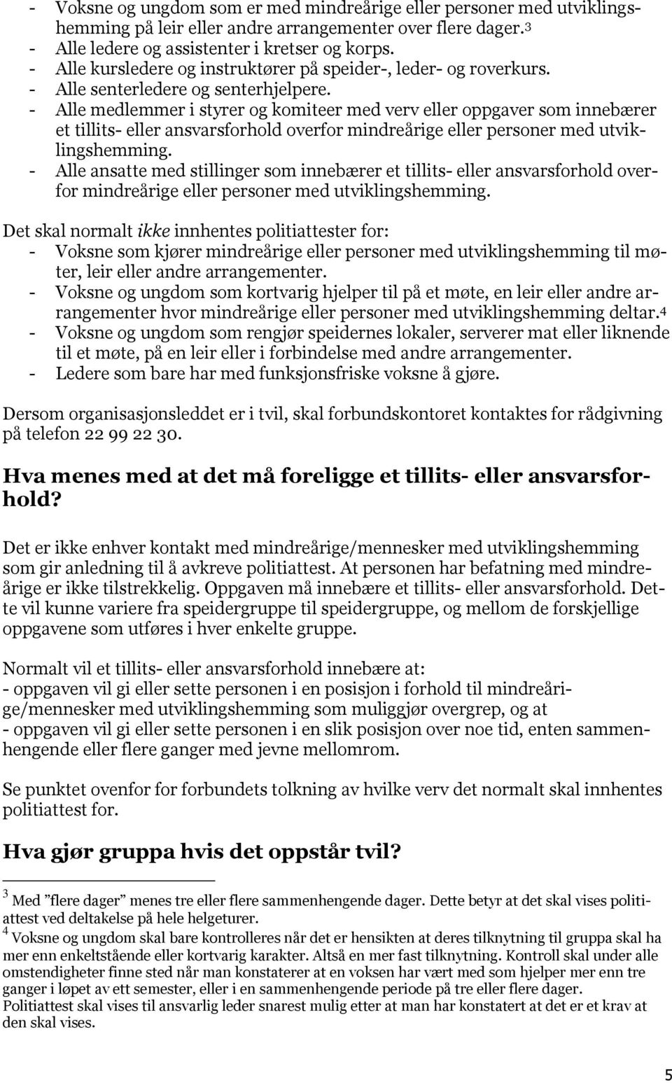 - Alle medlemmer i styrer og komiteer med verv eller oppgaver som innebærer et tillits- eller ansvarsforhold overfor mindreårige eller personer med utviklingshemming.