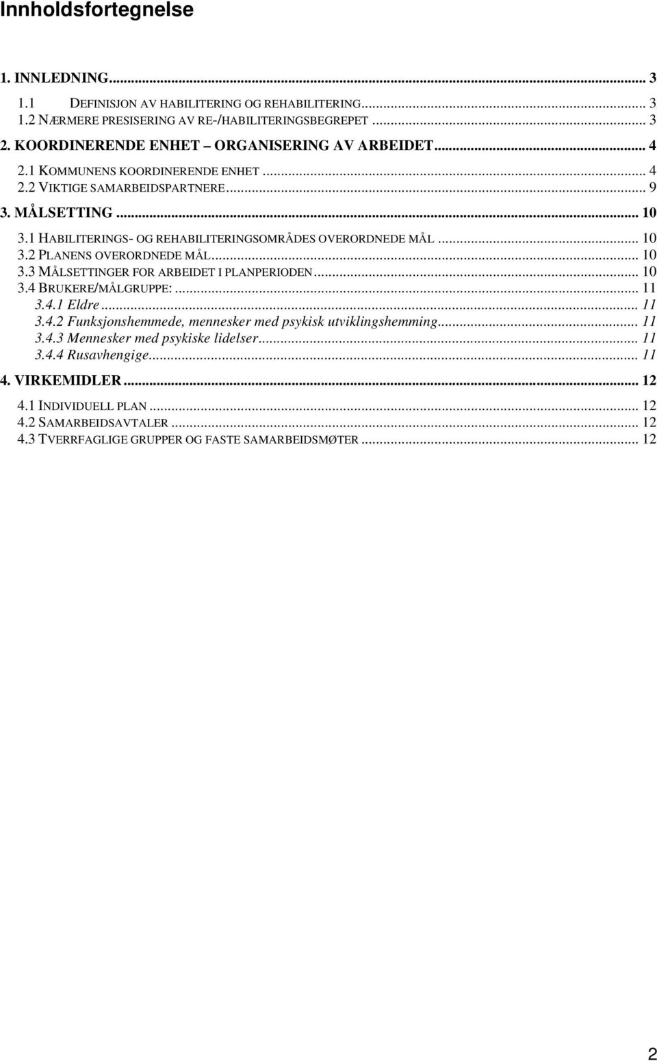 1 HABILITERINGS- OG REHABILITERINGSOMRÅDES OVERORDNEDE MÅL... 10 3.2 PLANENS OVERORDNEDE MÅL... 10 3.3 MÅLSETTINGER FOR ARBEIDET I PLANPERIODEN... 10 3.4 BRUKERE/MÅLGRUPPE:...11 3.4.1 Eldre.