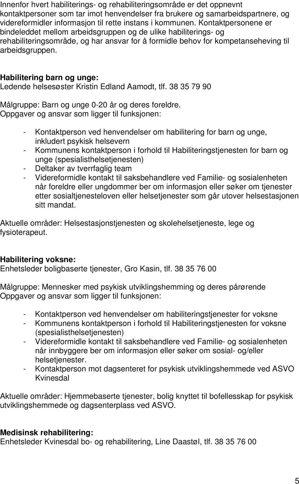 Habilitering barn og unge: Ledende helsesøster Kristin Edland Aamodt, tlf. 38 35 79 90 Målgruppe: Barn og unge 0-20 år og deres foreldre.