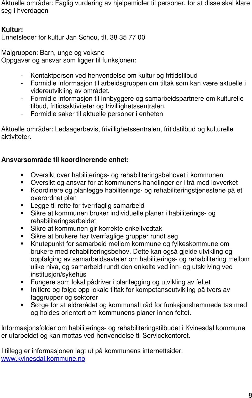 området. - Formidle informasjon til innbyggere og samarbeidspartnere om kulturelle tilbud, fritidsaktiviteter og frivillighetssentralen.