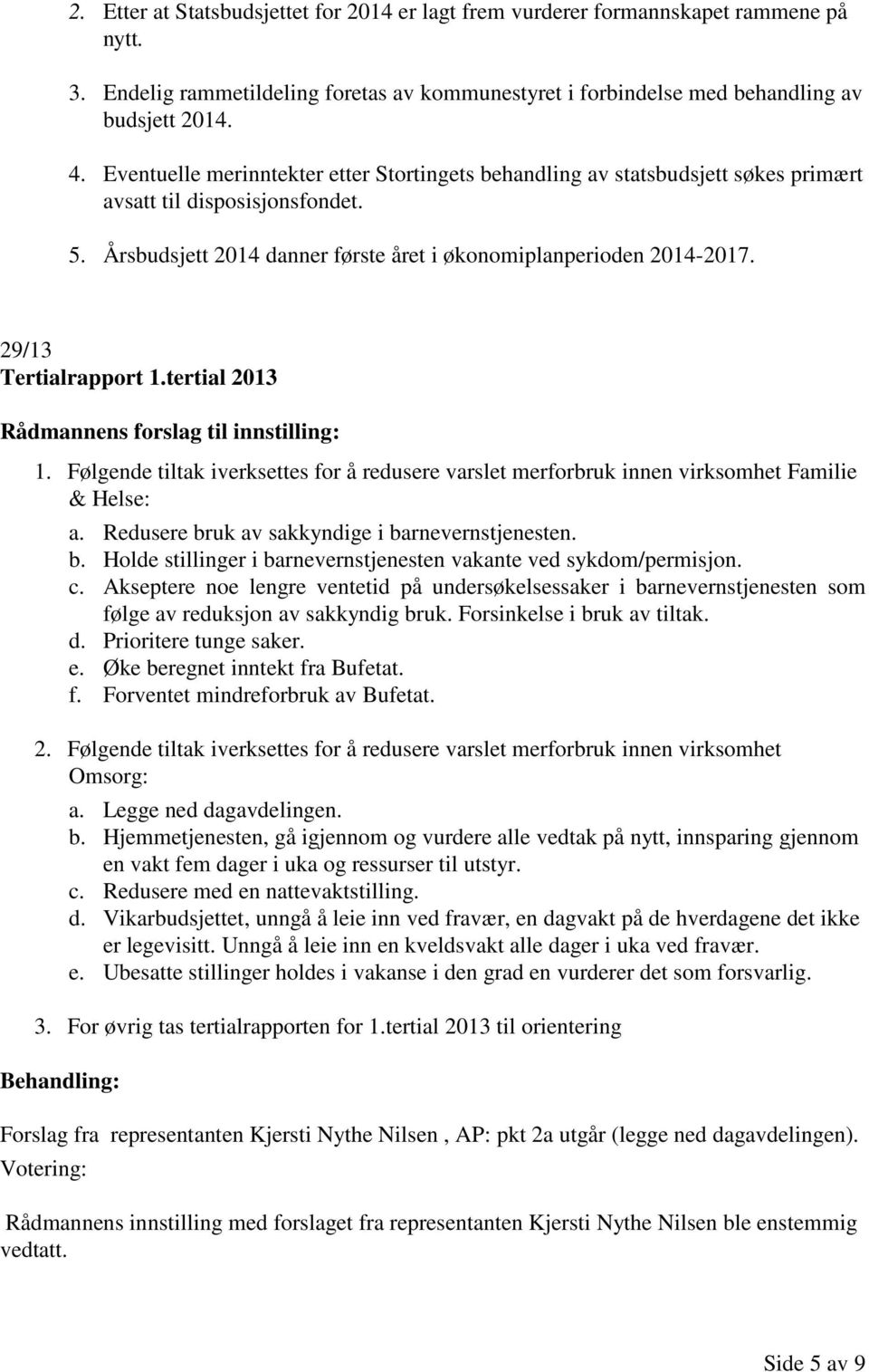 29/13 Tertialrapport 1.tertial 2013 Rådmannens forslag til innstilling: 1. Følgende tiltak iverksettes for å redusere varslet merforbruk innen virksomhet Familie & Helse: a.