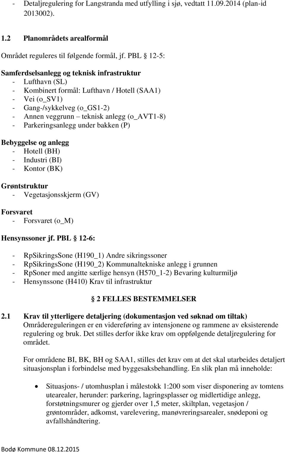 - Parkeringsanlegg under bakken (P) Bebyggelse og anlegg - Hotell (BH) - Industri (BI) - Kontor (BK) Grøntstruktur - Vegetasjonsskjerm (GV) Forsvaret - Forsvaret (o_m) Hensynssoner jf.