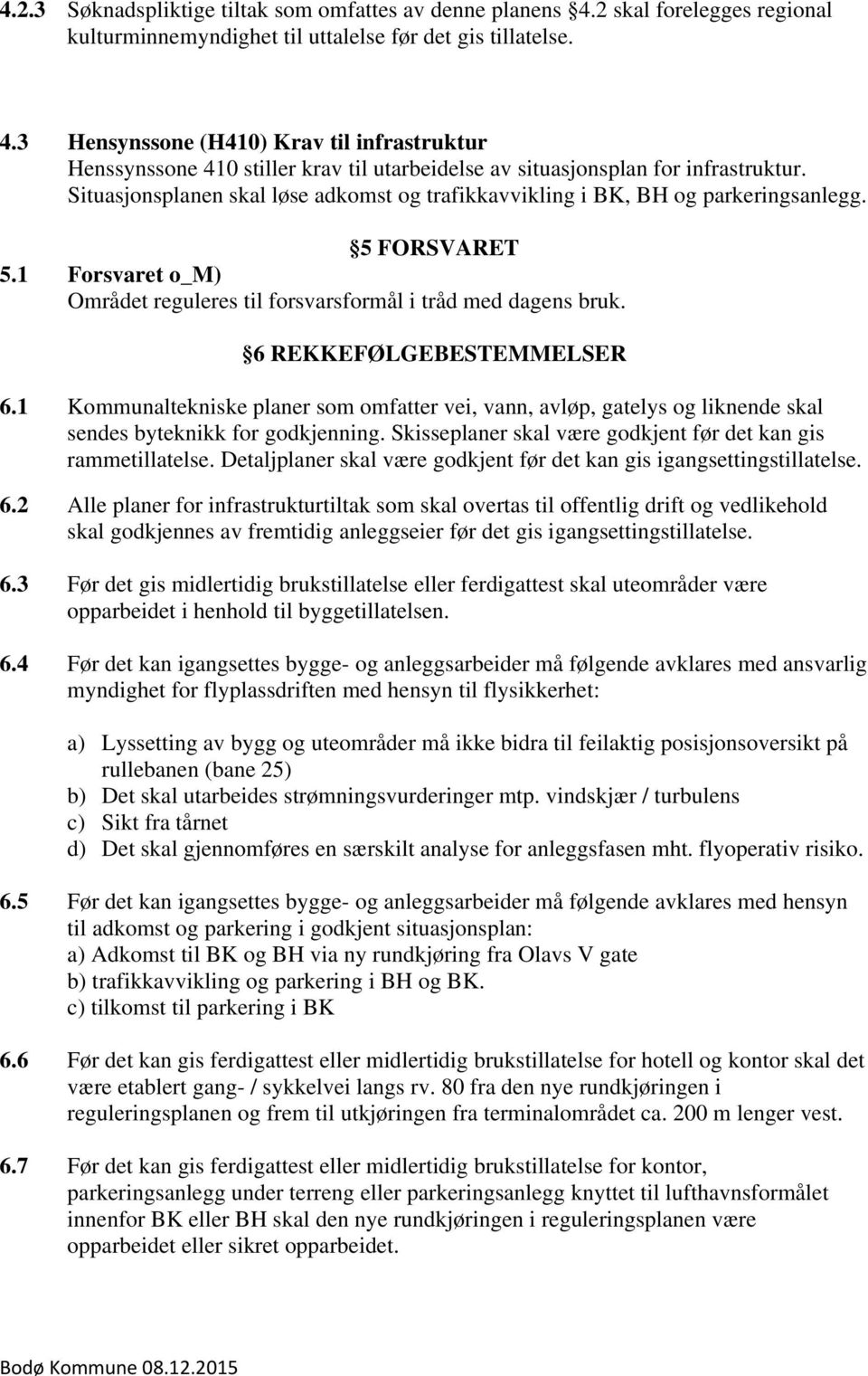 6 REKKEFØLGEBESTEMMELSER 6.1 Kommunaltekniske planer som omfatter vei, vann, avløp, gatelys og liknende skal sendes byteknikk for godkjenning.