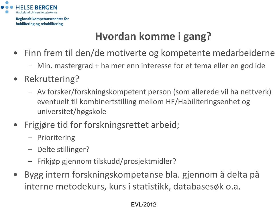 Av forsker/forskningskompetent person (som allerede vil ha nettverk) eventuelt til kombinertstilling mellom HF/Habiliteringsenhetog