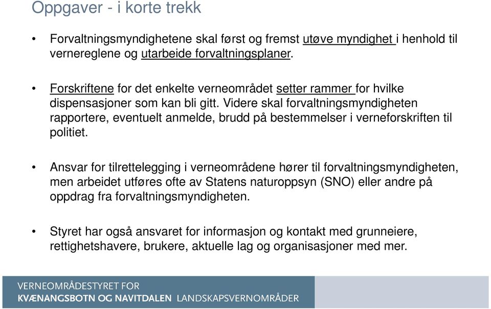 Videre skal forvaltningsmyndigheten rapportere, eventuelt anmelde, brudd på bestemmelser i verneforskriften til politiet.